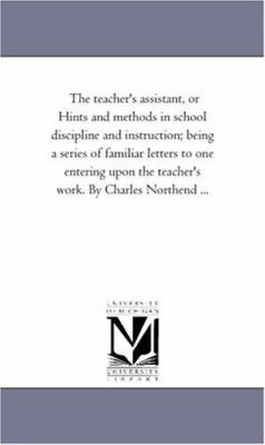 The Teacher'S Assistant, or Hints and Methods i... 1425537642 Book Cover