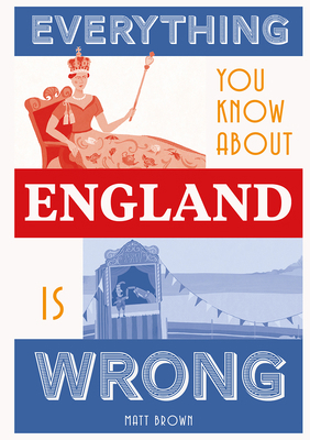 Everything You Know about England Is Wrong 1849945233 Book Cover