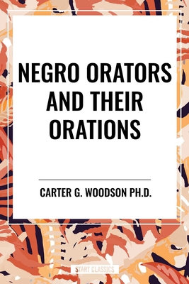 Negro Orators and Their Orations B0D48CJD77 Book Cover