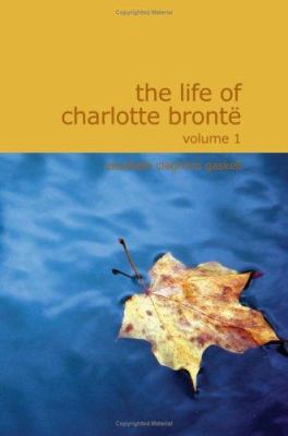 The Life of Charlotte Bronte Volume 1 1434616398 Book Cover