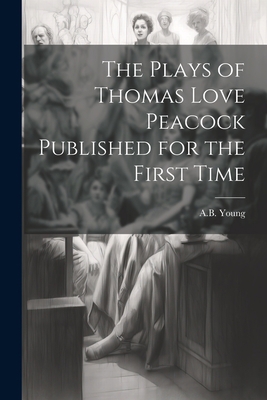 The Plays of Thomas Love Peacock Published for ... 1022002376 Book Cover