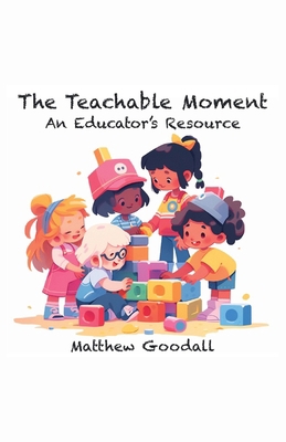The Teachable Moment - An Educator's Resource 1738604705 Book Cover