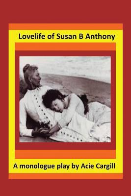 Love Life of Susan B. Anthony: A Monologue Play 1547156139 Book Cover