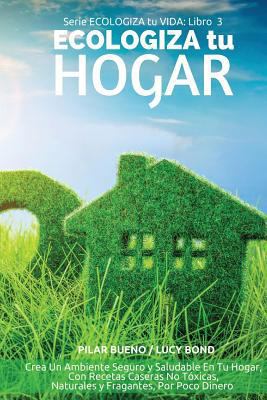 ECOLOGIZA tu HOGAR: Crea Un Ambiente Seguro y S... [Spanish] 1523316446 Book Cover