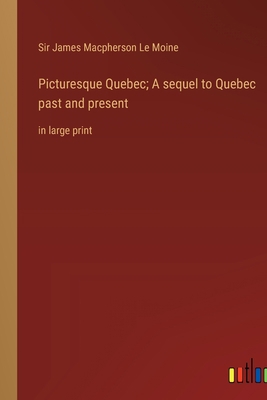 Picturesque Quebec; A sequel to Quebec past and... 3368361392 Book Cover