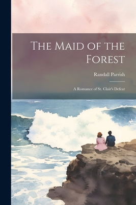 The Maid of the Forest; a Romance of St. Clair'... 1021444529 Book Cover