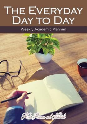 The Everyday Day to Day Weekly Academic Planner! 168377776X Book Cover