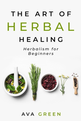 The Art of Herbal Healing: Herbalism for Beginners B08ZBLYCF5 Book Cover