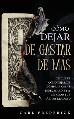 Cómo Dejar de Gastar de Más: Descubre Cómo Deja... [Spanish] 1646946634 Book Cover