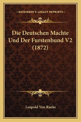 Die Deutschen Machte Und Der Furstenbund V2 (1872) [German] 1168460603 Book Cover