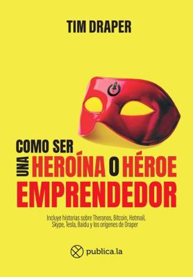 C?mo Ser una Hero?na o H?roe Emprendedor : Una Gu?a y Libro de Texto para Emprendedores y Aspirantes a Emprendedores