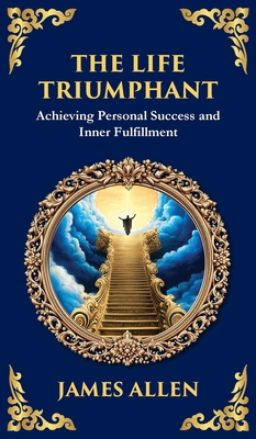 The Life Triumphant: Achieving Personal Success... 1804214337 Book Cover