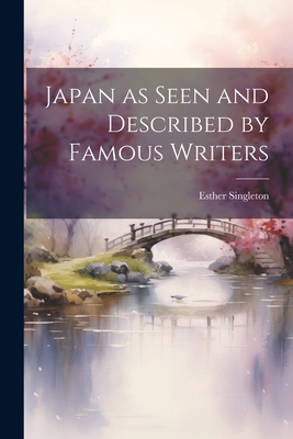 Japan as Seen and Described by Famous Writers 1022092375 Book Cover