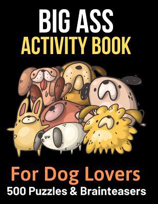 Big Ass Activity Book for Dog Lovers: 500 puzzl... [Large Print] 1082097136 Book Cover
