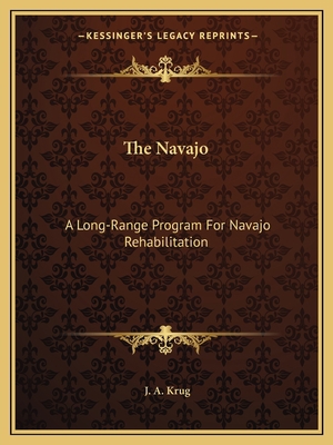 The Navajo: A Long-Range Program For Navajo Reh... 1163150207 Book Cover