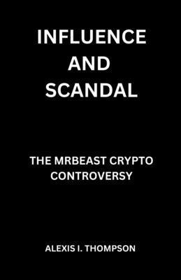 Influence and Scandal: The Mrbeast Crypto Contr... B0DLLRW3J7 Book Cover