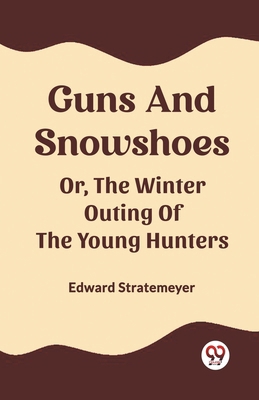 Guns And Snowshoes Or, The Winter Outing Of The... 9362207591 Book Cover