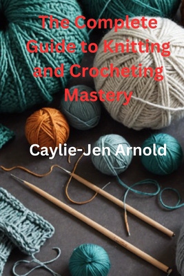 The Complete Guide to Knitting and Crocheting M... B0D4QZRDR9 Book Cover
