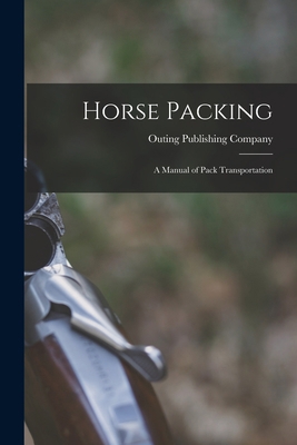 Horse Packing: A Manual of Pack Transportation 1016003463 Book Cover