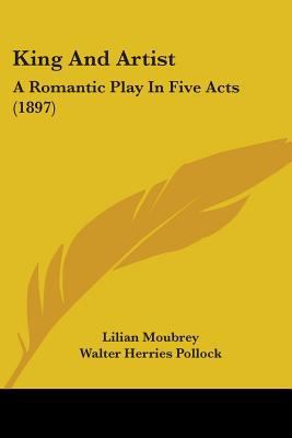 King And Artist: A Romantic Play In Five Acts (... 1104137070 Book Cover
