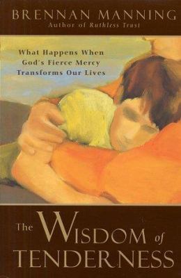 The Wisdom of Tenderness: What Happens When God... 0060000708 Book Cover