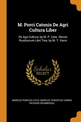 M. Porci Catonis De Agri Cultura Liber: De Agri... 0343814978 Book Cover