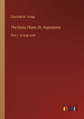 The Daisy Chain; Or, Aspirations: Part I - in l... B0BVRCFCXL Book Cover