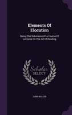 Elements Of Elocution: Being The Substance Of A... 1355629365 Book Cover