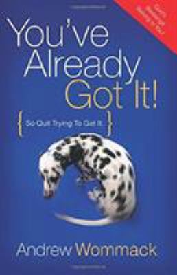 You've Already Got It!: So Quit Trying to Get It B002PJ4LXG Book Cover