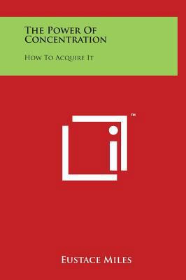 The Power of Concentration: How to Acquire It 1497904927 Book Cover