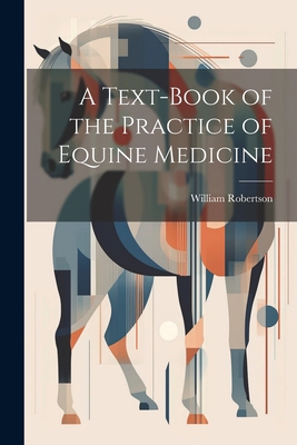 A Text-Book of the Practice of Equine Medicine 1021423815 Book Cover