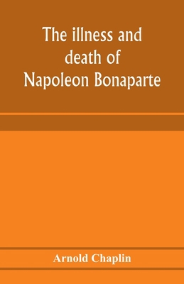 The illness and death of Napoleon Bonaparte: a ... 9353975743 Book Cover