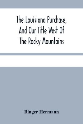 The Louisiana Purchase, And Our Title West Of T... 9354485154 Book Cover