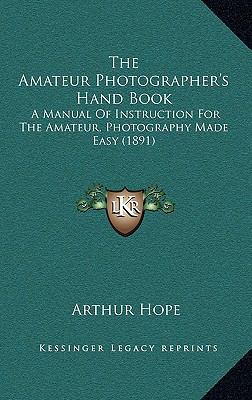 The Amateur Photographer's Hand Book: A Manual ... 1166972348 Book Cover