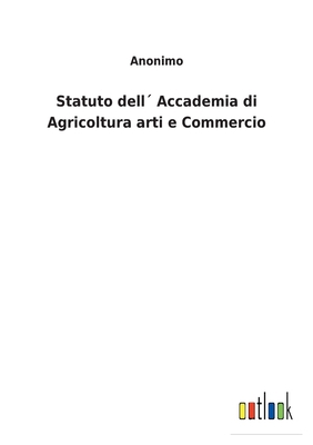 Statuto dell´ Accademia di Agricoltura arti e C... [Italian] 3752475307 Book Cover