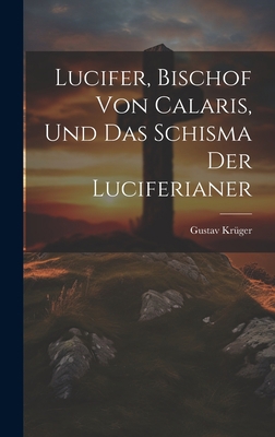 Lucifer, Bischof Von Calaris, Und Das Schisma D... [German] 1020672331 Book Cover