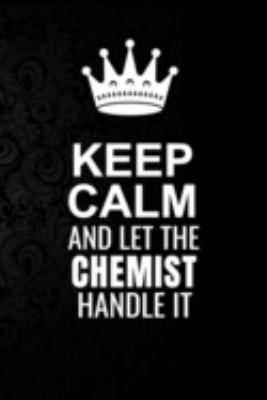 Paperback Keep Calm and Let the Chemist Handle It: 6*9 Inch 100 Pages Chemist Blanked Lined Journal / Notebooks as Gift for Your friend, coworker, Spouse, Dad O Book