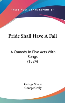 Pride Shall Have A Fall: A Comedy In Five Acts ... 054891110X Book Cover