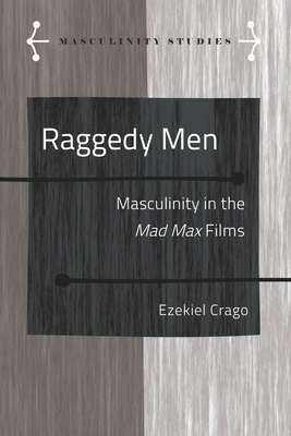 Raggedy Men: Masculinity in the Mad Max" Films 1433178109 Book Cover
