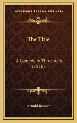 The Title: A Comedy in Three Acts (1918) 1164227769 Book Cover