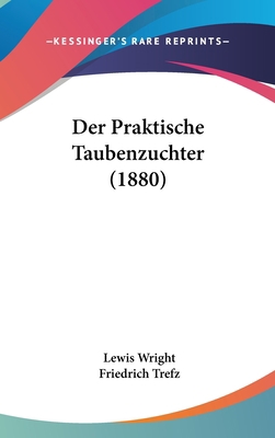 Der Praktische Taubenzuchter (1880) [German] 1160600503 Book Cover