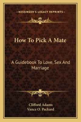 How To Pick A Mate: A Guidebook To Love, Sex An... 1163190748 Book Cover