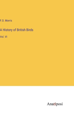 A History of British Birds: Vol. VI 3382331519 Book Cover