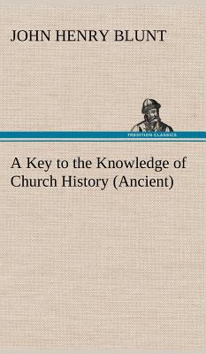 A Key to the Knowledge of Church History (Ancient) 3849159566 Book Cover