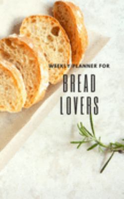 Weekly Planner for Bread Lovers: Handy 5 x 8 weekly planner for 1 year. No Dates so can be used at any time. Notebook with to do list and space to add priorities. Idea Gift for family and friends.