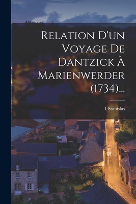 Relation D'un Voyage De Dantzick À Marienwerder... [French] 1018699511 Book Cover