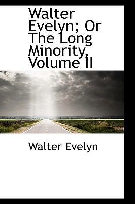 Walter Evelyn; Or the Long Minority, Volume II 0559851073 Book Cover
