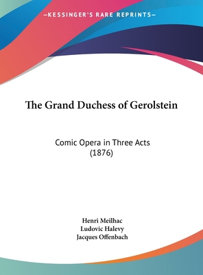 The Grand Duchess of Gerolstein: Comic Opera in... 1161937005 Book Cover
