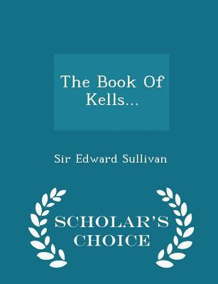 The Book of Kells... - Scholar's Choice Edition 1298038715 Book Cover