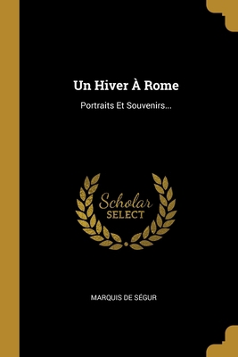 Un Hiver À Rome: Portraits Et Souvenirs... [French] 1012242927 Book Cover